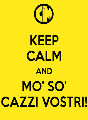 Mo so' cazzi vostri!